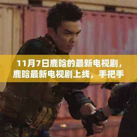 鹿晗最新电视剧上线，手把手教你深度体验剧情——详细步骤指南（初学者进阶版）