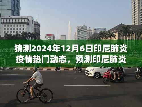 印尼肺炎疫情未来趋势预测与热门动态分析指南，聚焦2024年12月6日动态展望
