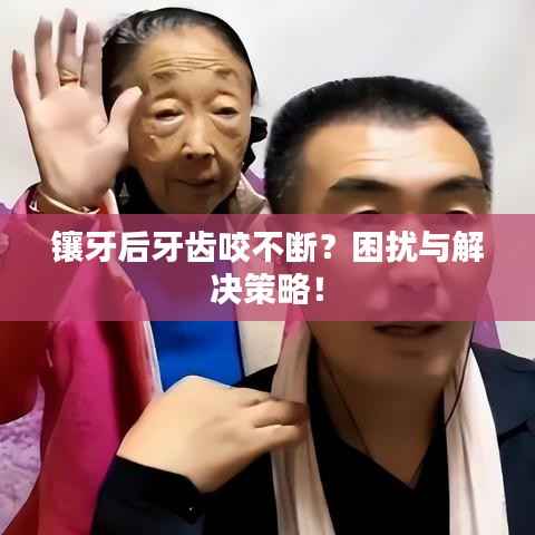 镶牙后牙齿咬不断?困扰与解决策略!