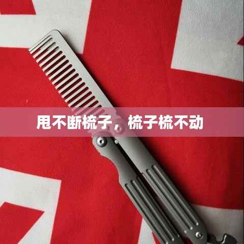 甩不断梳子,梳子梳不动