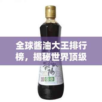 全球酱油大王排行榜，揭秘世界顶级酱油品牌！