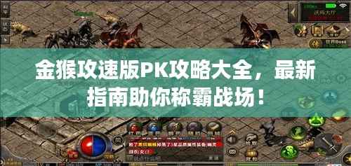 金猴攻速版PK攻略大全，最新指南助你称霸战场！